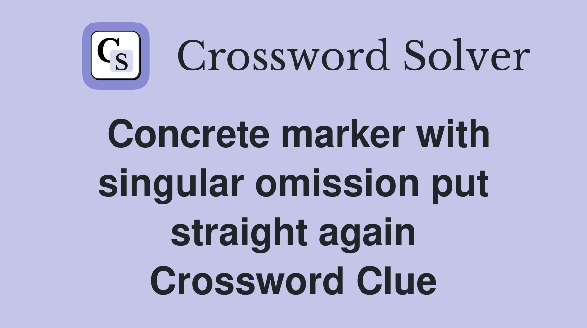 Concrete marker with singular omission put straight again Crossword